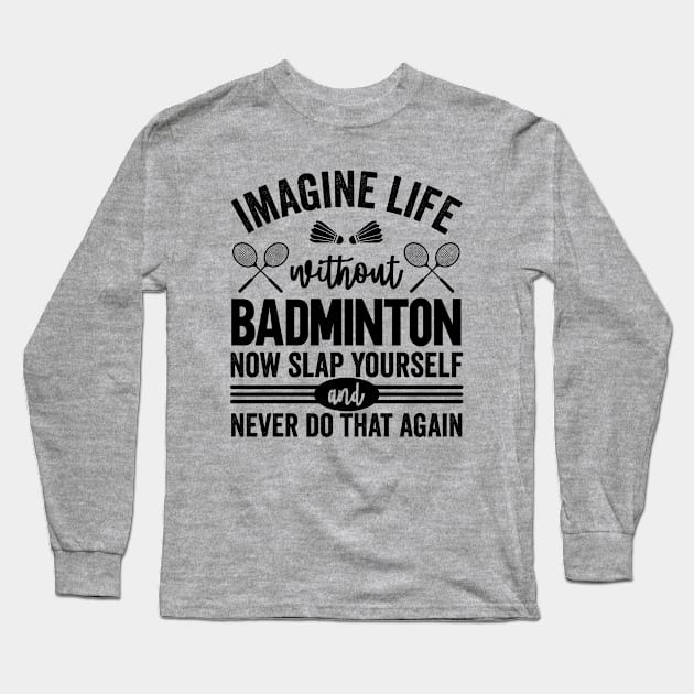 Imagine Life Without Badminton Long Sleeve T-Shirt by Waqasmehar